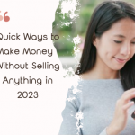 Quick Ways to Make Money Without Selling Anything in 2023