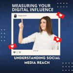 Measuring Your Digital Influence: Understanding Social Media Reach