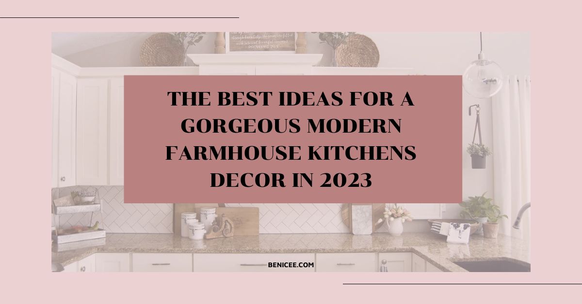 The Best Ideas For A Gorgeous Modern Farmhouse Kitchens Decor In 2023 10 The Best Ideas For A Gorgeous Modern Farmhouse Kitchens Decor In 2023