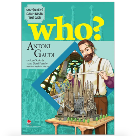 Sách - Antoni Gaudi (Who? Chuyện kể về danh nhân thế giới)
