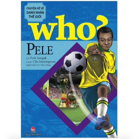 Sách - Pele (Who? Chuyện kể về danh nhân thế giới)