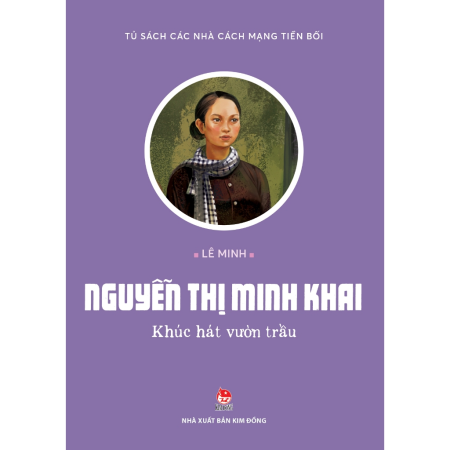 Sách - Nguyễn Thị Minh Khai: Khúc hát vườn trầu (Tủ sách các nhà cách mạng tiền bối)
