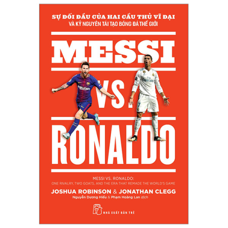 Sách - Messi vs. Ronaldo: Sự đối đầu của hai cầu thủ vĩ đại và kỷ nguyên tái tạo bóng đá thế giới