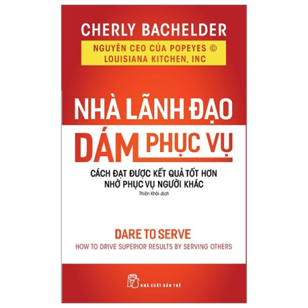 Sách - Nhà lãnh đạo dám phục vụ: Cách đạt được kết quả tốt hơn nhờ phục vụ