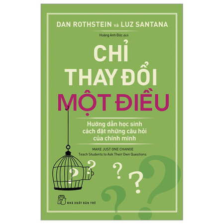 Sách - Chỉ thay đổi một điều: Hướng dẫn học sinh cách đặt những câu hỏi của chính mình