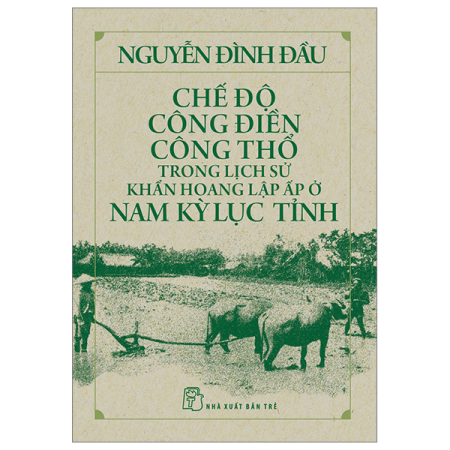 Sách - Chế độ công điền công thổ trong lịch sử khẩn hoang lập ấp ở Nam kỳ Lục tỉnh