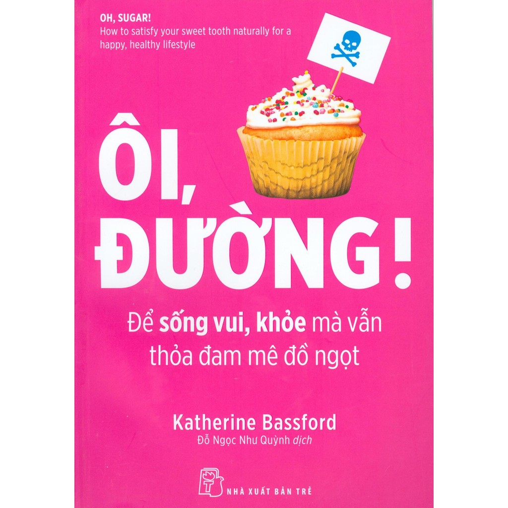 Sách - Ôi, đường! Để sống vui, khỏe mà vẫn thỏa đam mê đồ ngọt 2 Sách - Ôi, đường! Để sống vui, khỏe mà vẫn thỏa đam mê đồ ngọt - Ảnh 2