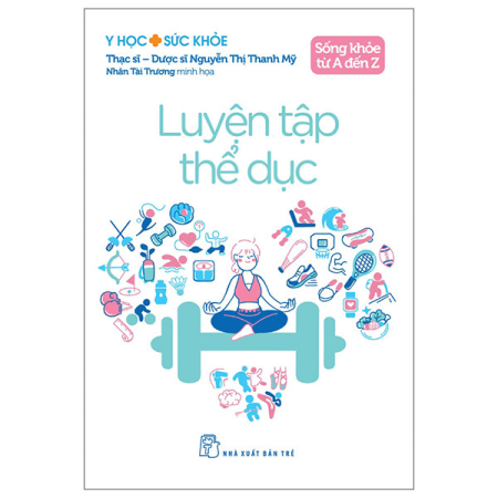 Sách - Y học & Sức khỏe. Sống khỏe từ A đến Z. Luyện tập thể dục