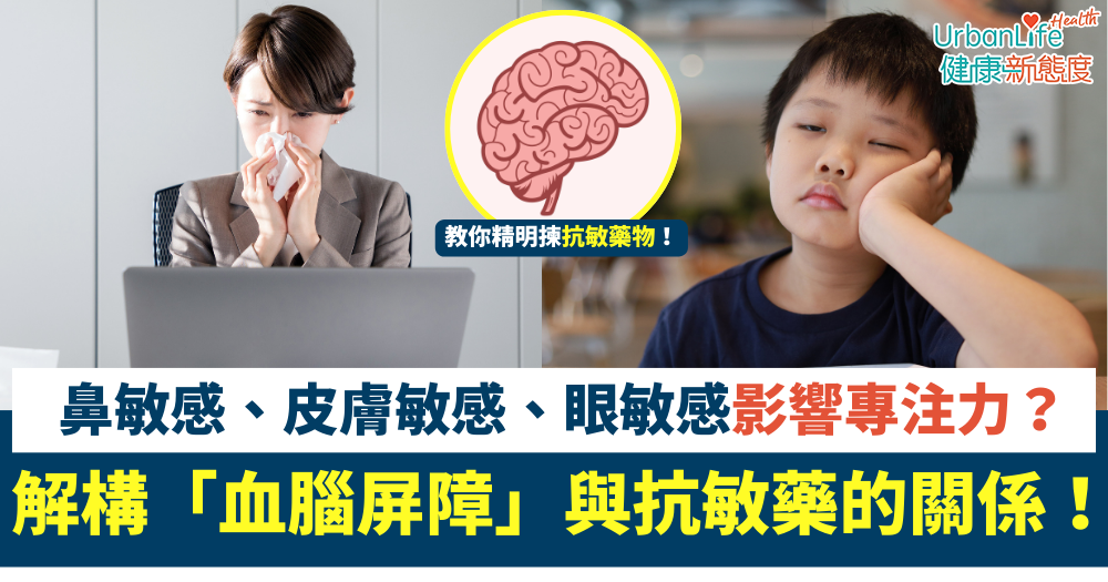 鼻敏感、皮膚敏感、眼敏感影響專注力¹⁰？解構「血腦屏障」與抗敏藥的關係⁹！教你精明揀抗敏藥物