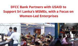 DFCC Bank Partners with USAID to Support Sri Lanka’s MSMEs, with a Focus on Women-Led Enterprises