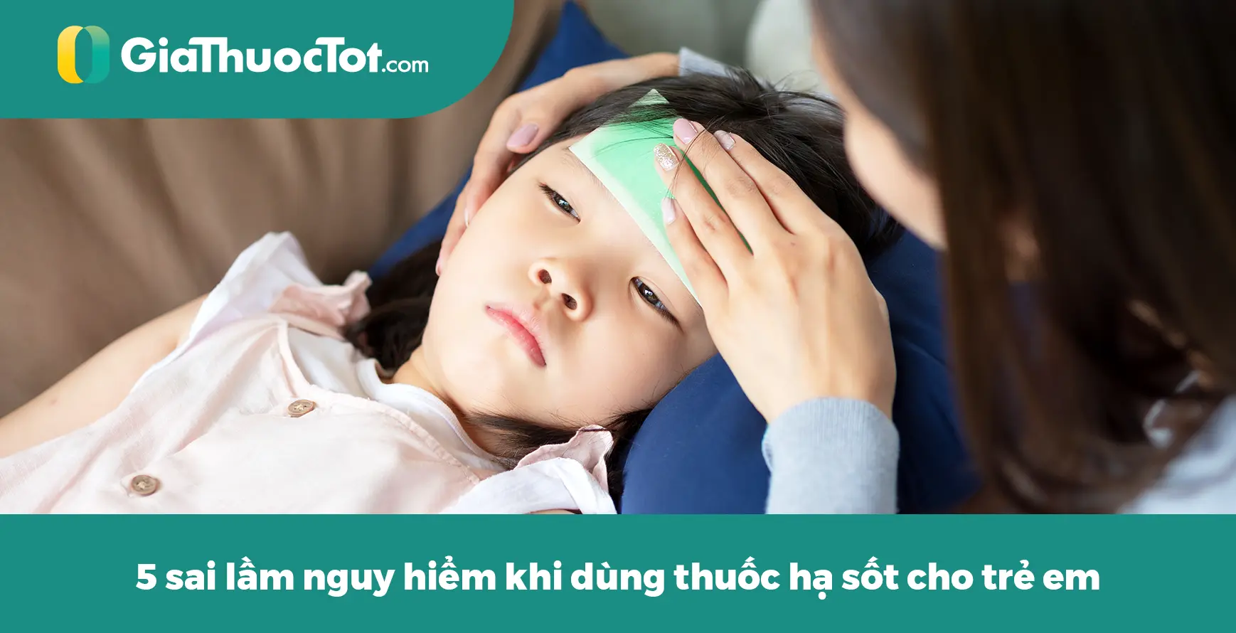 5 Sai Lầm Nguy Hiểm Khi Dùng Thuốc Hạ Sốt Cho Trẻ Em 