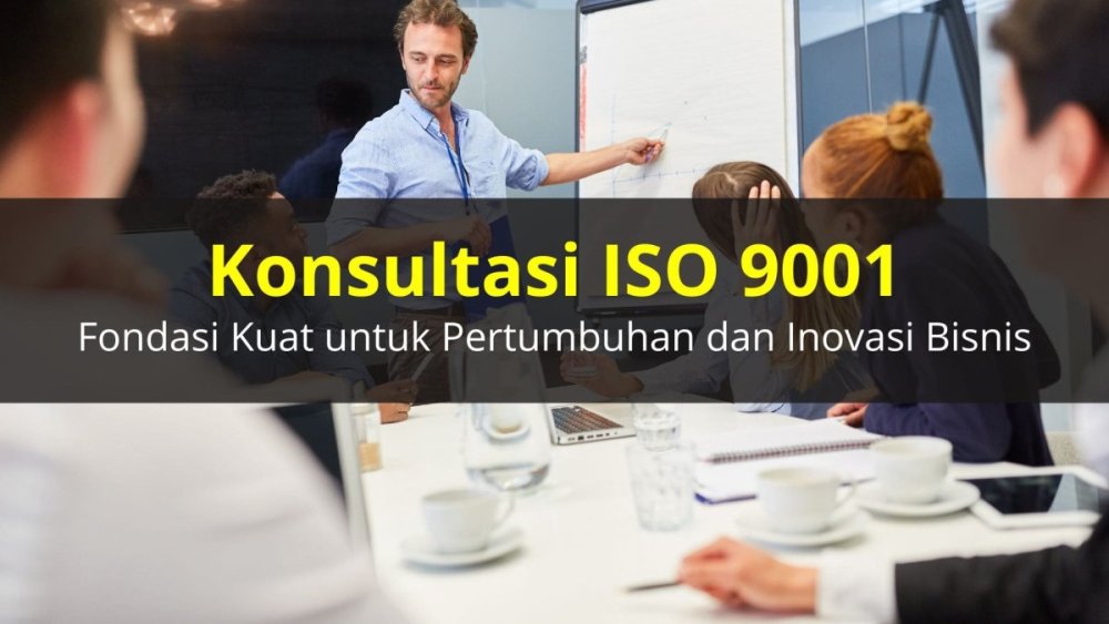 Konsultasi ISO 9001 Fondasi Kuat untuk Pertumbuhan dan Inovasi Bisnis-min.jpg