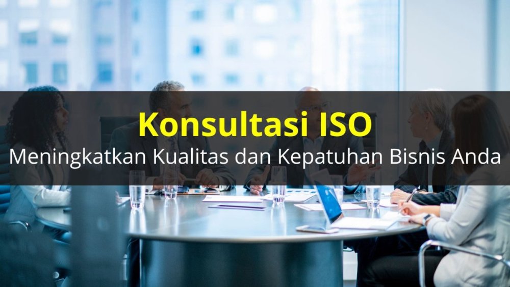 Jasa Konsultasi ISO Meningkatkan Kualitas dan Kepatuhan Bisnis Anda-min.jpg