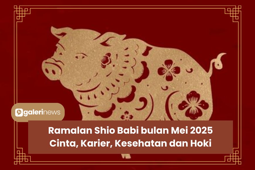 Ramalan Shio Babi Bulan Mei 2025 Tentang Karier, Cinta, Kesehatan dan Hoki
