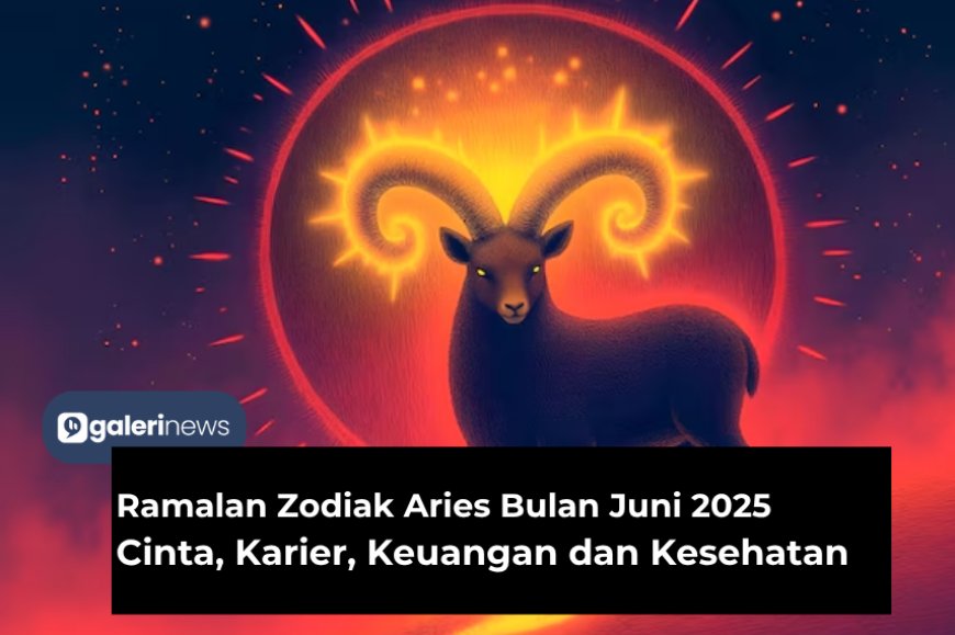 Ramalan Zodiak Aries Bulan Juni 2025 Tentang Cinta, Karier, Kesehatan dan Keuangan