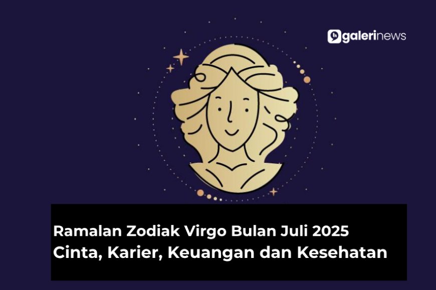 Ramalan Zodiak Virgo Bulan Juli 2025 Tentang Cinta, Karier, Kesehatan dan Keuangan