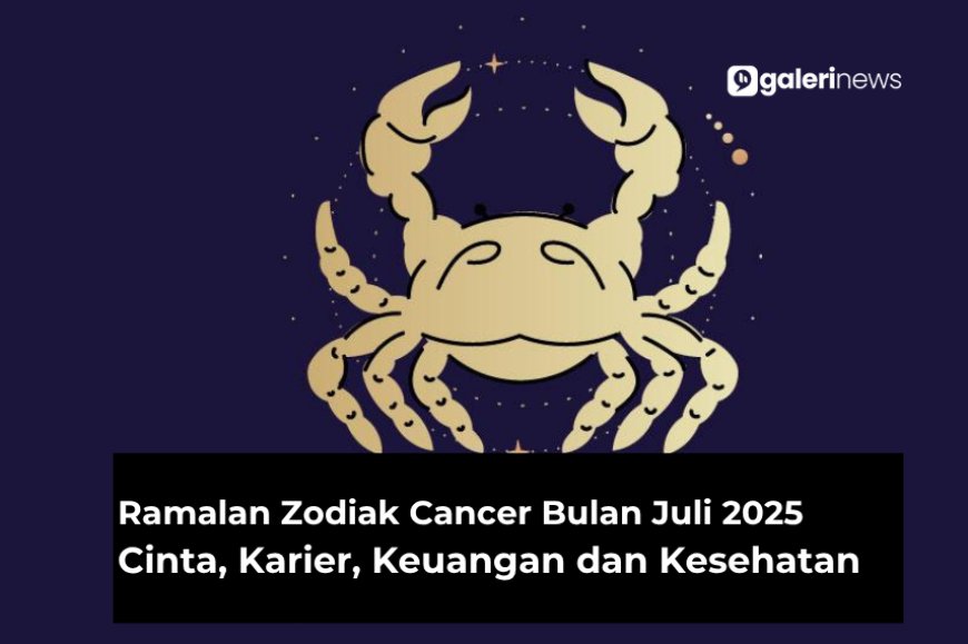 Ramalan Zodiak Cancer Bulan Juli 2025 Tentang Cinta, Karier, Kesehatan dan Keuangan