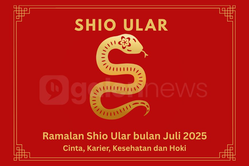Ramalan Shio Ular Bulan Juli 2025 Tentang Karier, Keuangan, Cinta dan Hari Keberuntungan