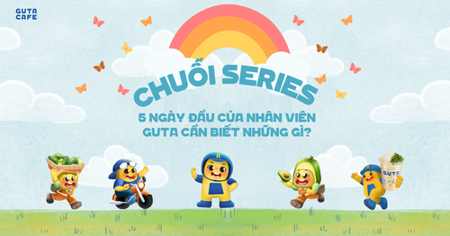 Chuỗi Series: 5 ngày đầu của nhân viên Guta cần biết những gì? - Ngày 5