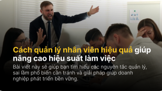 Bật bí cách quản lý nhân viên hiệu quả giúp nâng cao hiệu suất làm việc