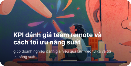KPI team remote –  Đánh giá và tối ưu năng suất