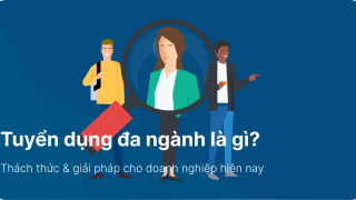 Tuyển dụng đa ngành là gì? Thách thức & giải pháp cho doanh nghiệp hiện nay