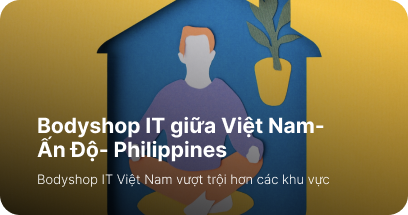 Bodyshop IT: So sánh giữa Vietnam – Philippines – Ấn Độ