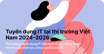 Tuyển dụng IT tại thị trường Việt Nam 2024–2026