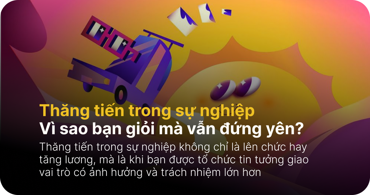 Thăng tiến trong sự nghiệp: Vì sao bạn giỏi mà vẫn đứng yên?