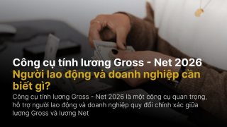 Công cụ tính lương Gross – Net 2026: Người lao động và doanh nghiệp cần biết gì?