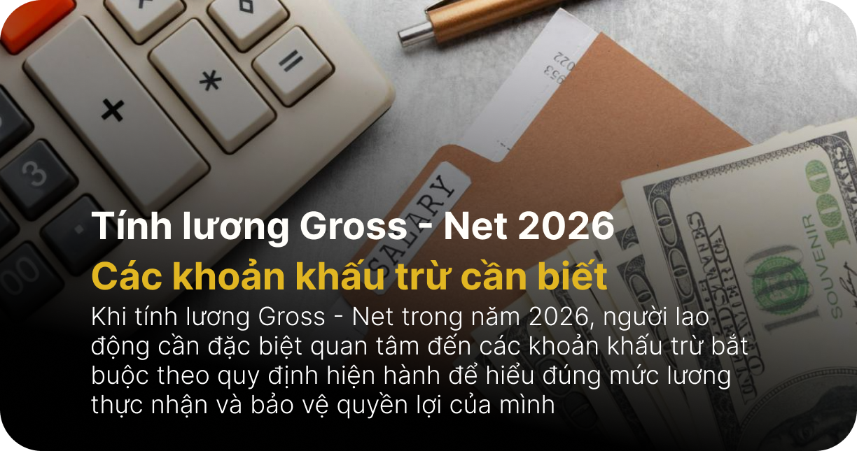 Tính lương Gross - Net 2026: Các khoản khấu trừ cần biết