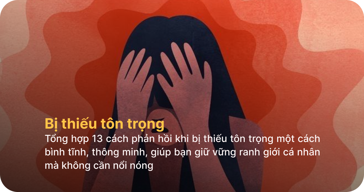 Bị thiếu tôn trọng - 13 Cách phản hồi mà không cần nổi nóng