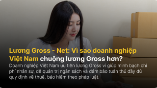 Lương Gross - Net: Vì sao doanh nghiệp Việt Nam chuộng lương Gross hơn?