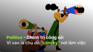 Politics - Chính trị công sở: Vì sao là chủ đề “cấm kỵ” nơi làm việc?