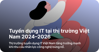 Tuyển dụng IT tại thị trường Việt Nam 2024–2026