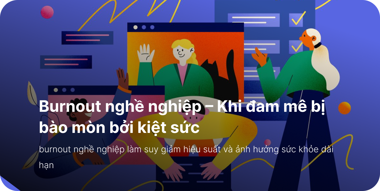 Burnout nghề nghiệp – Khi đam mê bị bào mòn bởi kiệt sức