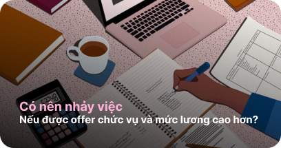 Có nên nhảy việc nếu được offer chức vụ và mức lương cao hơn?