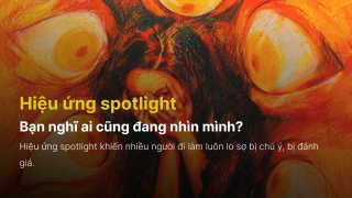 Hiệu ứng spotlight - Bạn nghĩ ai cũng đang nhìn mình?
