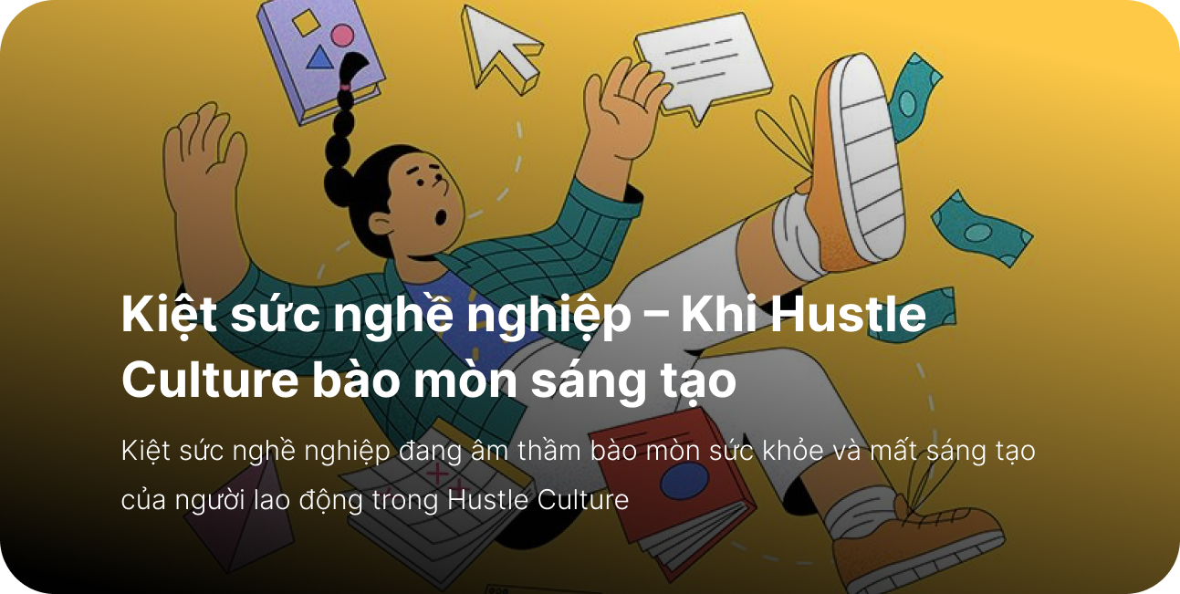 Kiệt sức nghề nghiệp – Khi Hustle Culture bào mòn sáng tạo