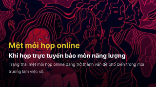 Mệt mỏi họp online – Khi họp trực tuyến bào mòn năng lượng