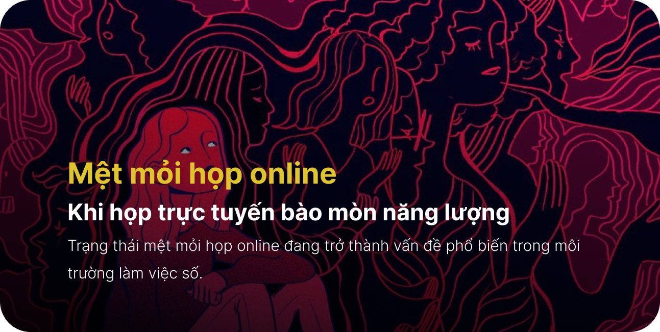 Mệt mỏi họp online – Khi họp trực tuyến bào mòn năng lượng