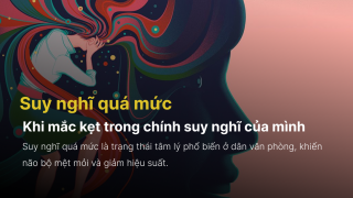 Suy nghĩ quá mức – Khi mắc kẹt trong chính suy nghĩ của mình
