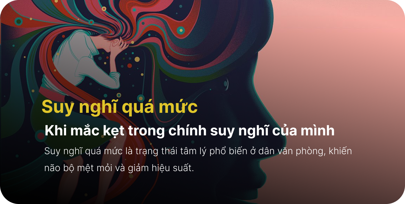 Suy nghĩ quá mức – Khi mắc kẹt trong chính suy nghĩ của mình