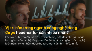 Ngành công nghệ - Những vị trí đang được headhunter săn nhiều nhất 2026