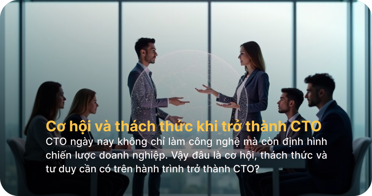 Cơ hội và thách thức khi trở thành CTO