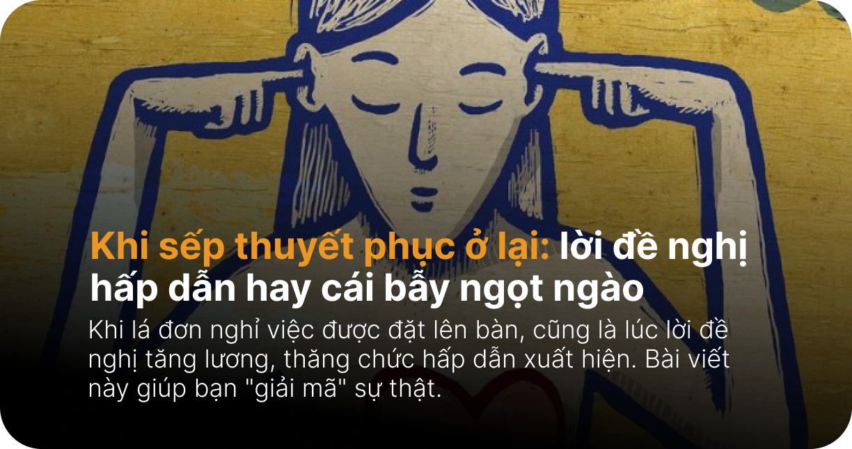 Khi sếp thuyết phục ở lại: lời đề nghị hấp dẫn hay cái bẫy ngọt ngào