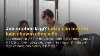 Job rotation là gì? Lưu ý cần biết khi luân chuyển công việc
