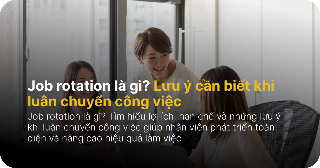 Job rotation là gì? Lưu ý cần biết khi luân chuyển công việc