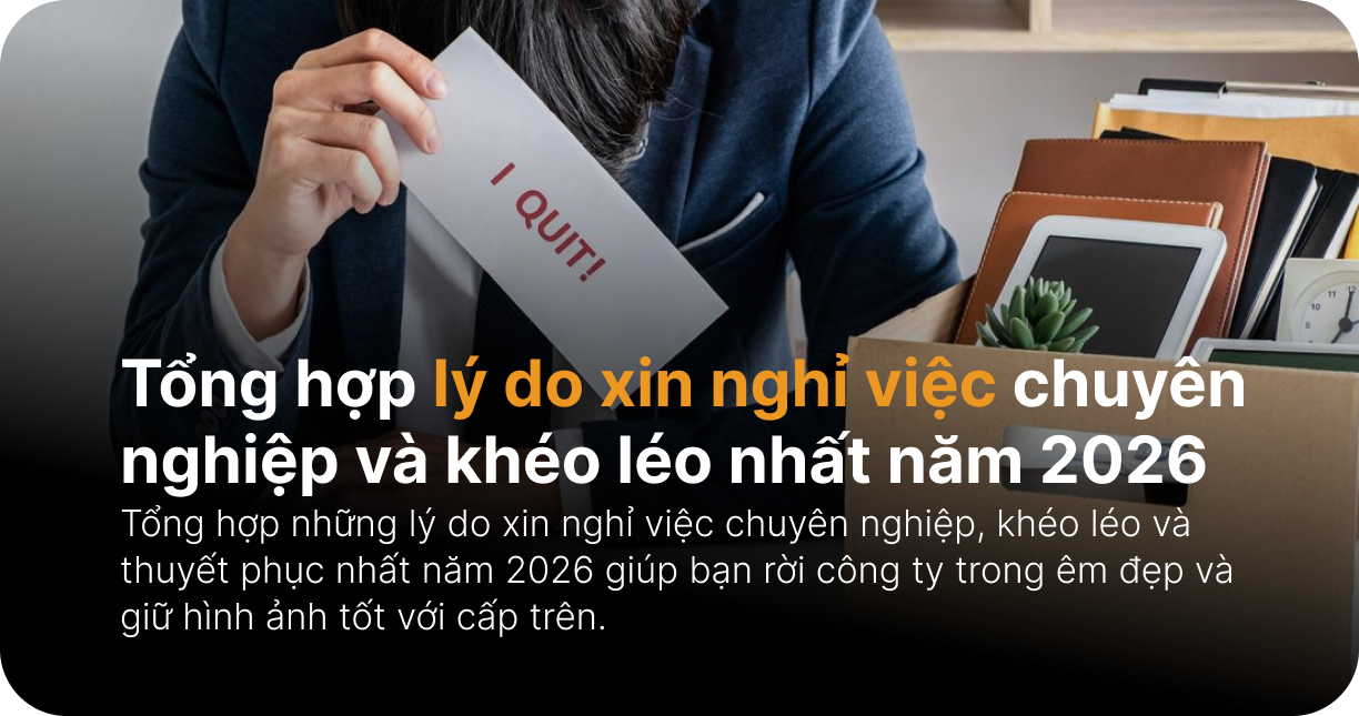 Tổng hợp lý do xin nghỉ việc chuyên nghiệp và khéo léo nhất năm 2026