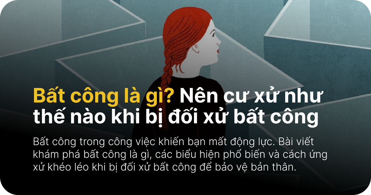 Bất công là gì? Nên cư xử như thế nào khi bị đối xử bất công